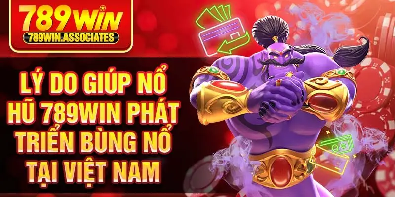 Nổ Hũ 789win 2 Lý do giúp nổ hũ 789win phát triển bùng nổ tại Việt Nam