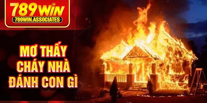 Khi Mơ Thấy Cháy Nhà Đánh Con Gì Để Dễ Trúng Nhất 2025 2 Mơ thấy cháy nhà đánh con gì