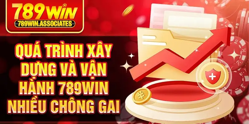 Quá trình xây dựng và vận hành 789win nhiều chông gai