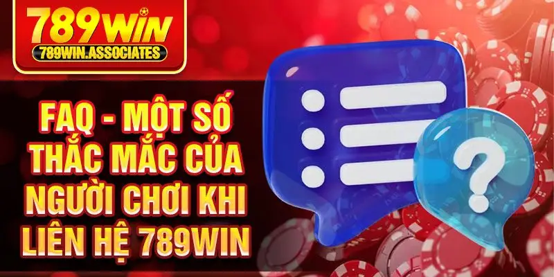 FAQ - Một số thắc mắc của người chơi khi liên hệ 789win