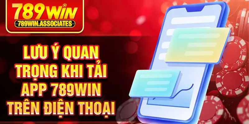 Tải App 789win 3 Lưu ý quan trọng khi tải app 789win trên điện thoại