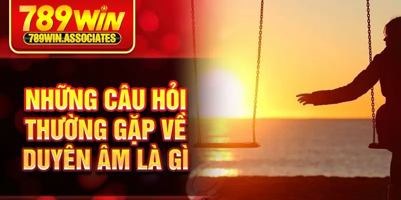 Duyên Âm Là Gì? Những Dấu Hiệu Nhận Biết Cách Hóa Giải Chúng 3 Những câu hỏi thường gặp về duyên âm là gì