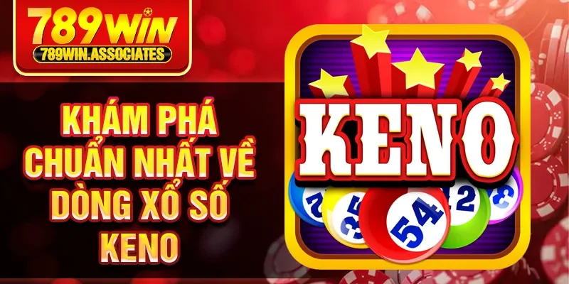 Khám phá chuẩn nhất về dòng xổ số keno