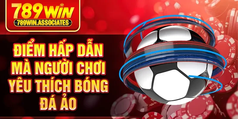Bóng Đá Ảo Là Gì - Trò Chơi Giải Trí Cực Hot Tại 789WIN 2 Điểm hấp dẫn mà người chơi yêu thích bóng đá ảo